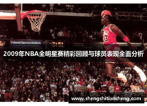 2009年NBA全明星赛精彩回顾与球员表现全面分析